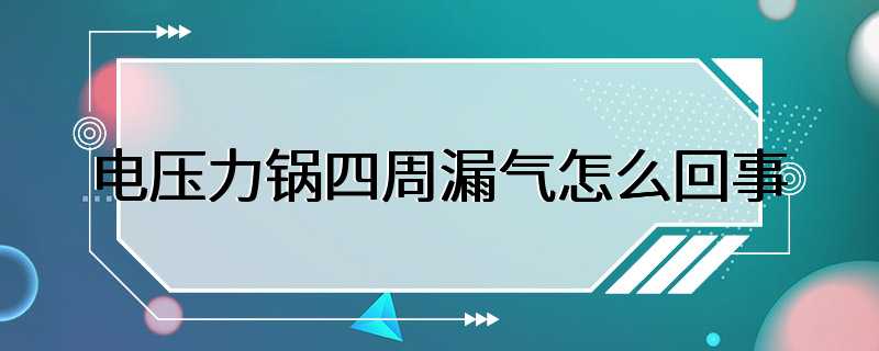 电压力锅四周漏气怎么回事