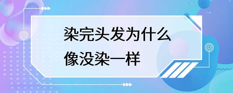 染完头发为什么像没染一样