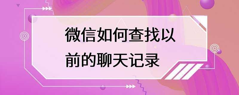 微信如何查找以前的聊天记录