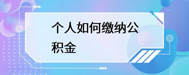 个人如何缴纳公积金