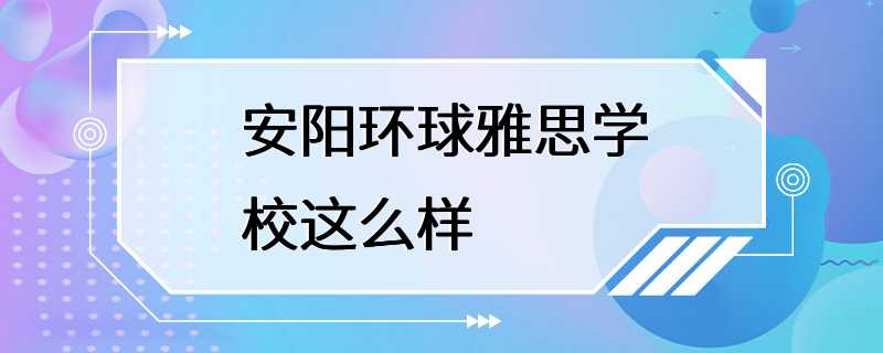 安阳环球雅思学校这么样