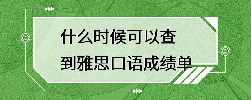 什么时候可以查到雅思口语成绩单