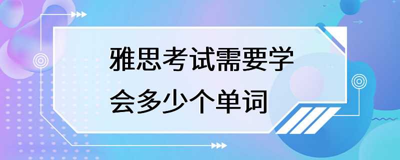 雅思考试需要学会多少个单词