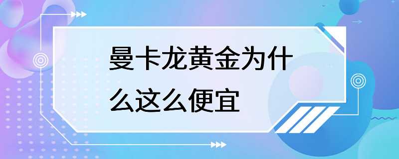 曼卡龙黄金为什么这么便宜