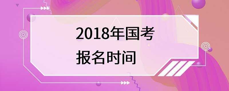 2018年国考报名时间