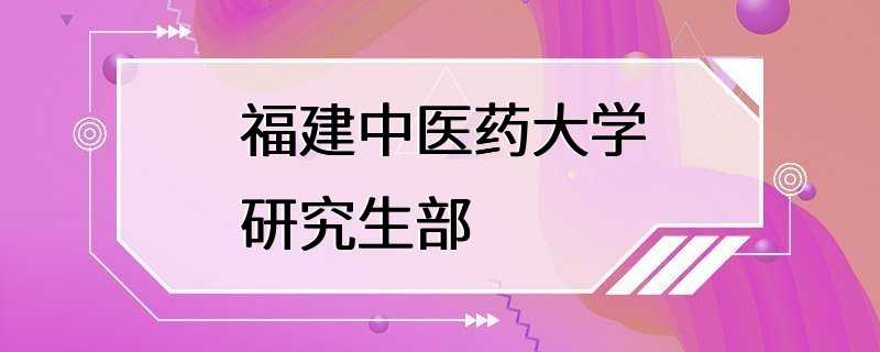 福建中医药大学研究生部