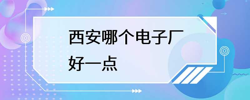 西安哪个电子厂好一点