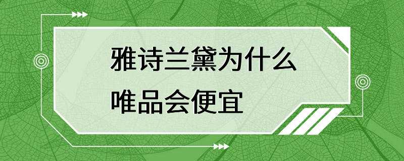 雅诗兰黛为什么唯品会便宜