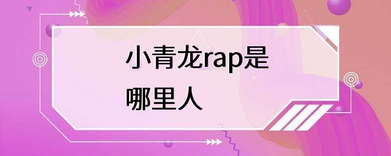 小青龙rap是哪里人