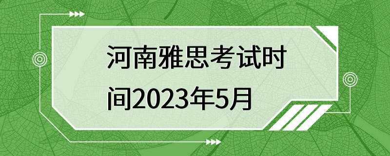 河南雅思考试时间2023年5月