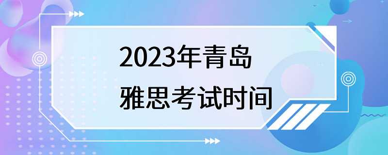 2023年青岛雅思考试时间