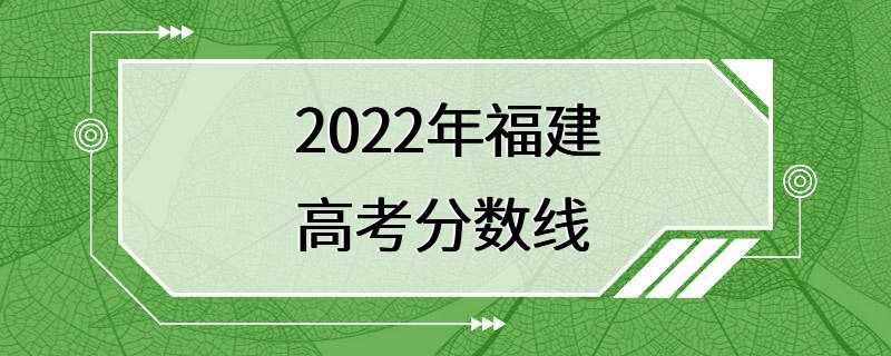 2022年福建高考分数线