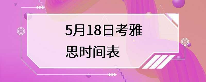 5月18日考雅思时间表