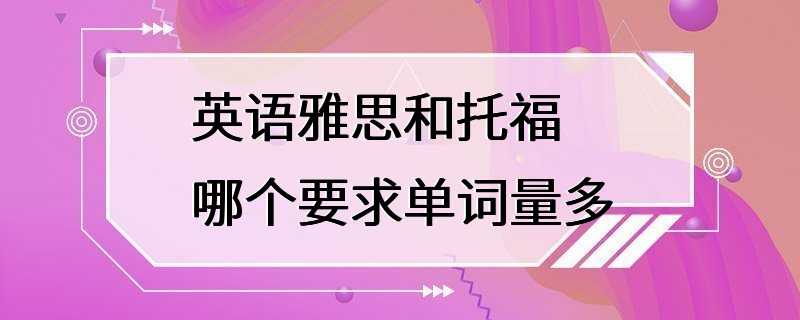 英语雅思和托福哪个要求单词量多