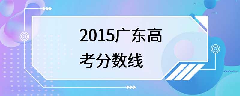 2015广东高考分数线