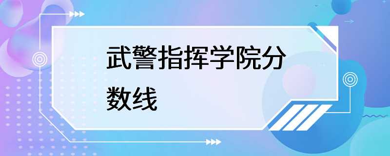 武警指挥学院分数线