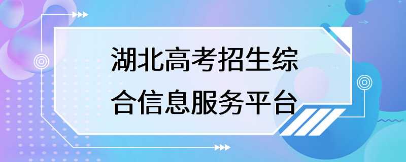 湖北高考招生综合信息服务平台