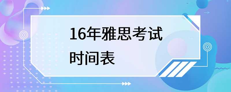 16年雅思考试时间表