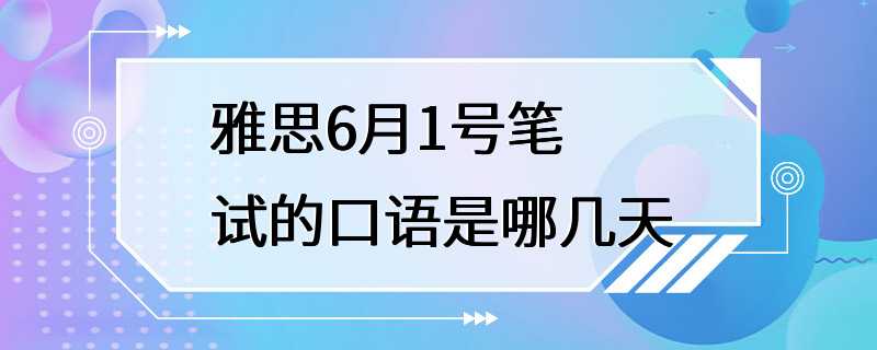 雅思6月1号笔试的口语是哪几天