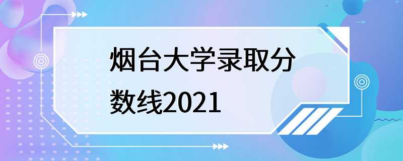 烟台大学录取分数线2021