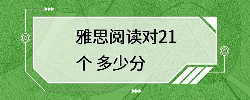 雅思阅读对21个 多少分