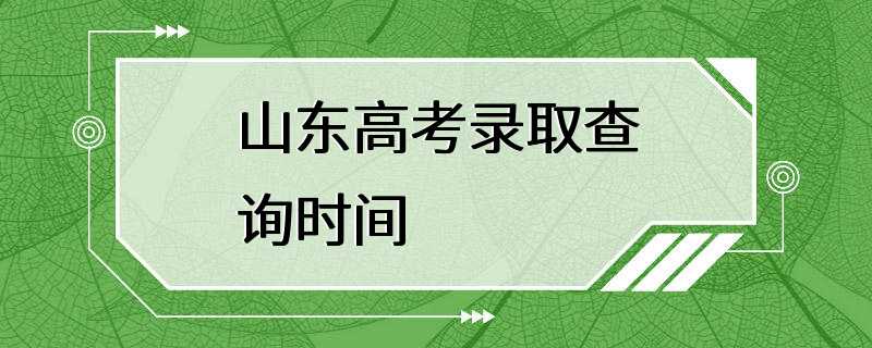 山东高考录取查询时间