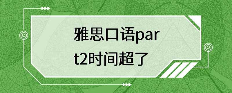 雅思口语part2时间超了