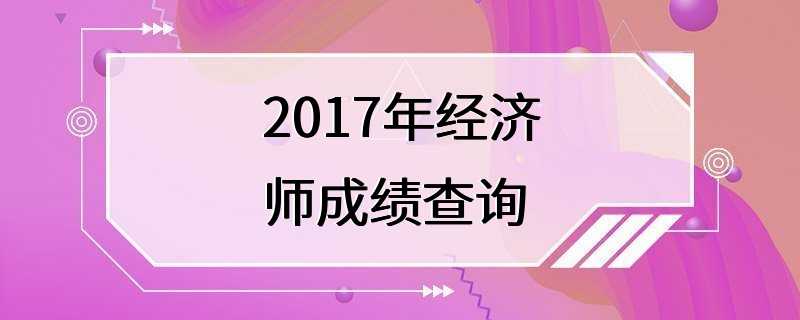 2017年经济师成绩查询