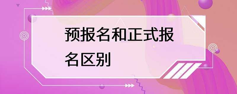 预报名和正式报名区别