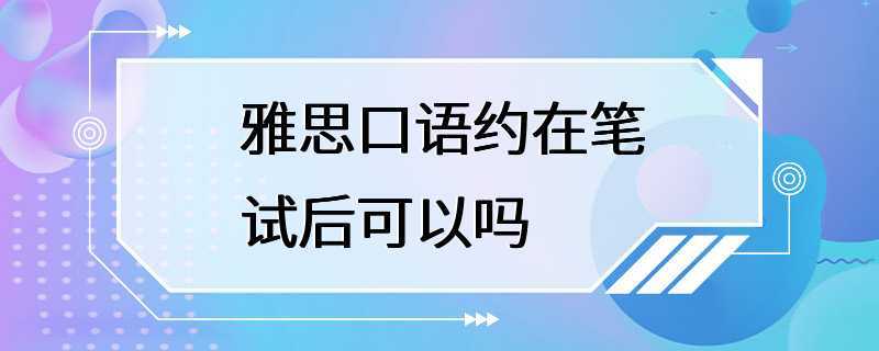 雅思口语约在笔试后可以吗