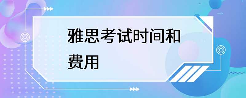 雅思考试时间和费用