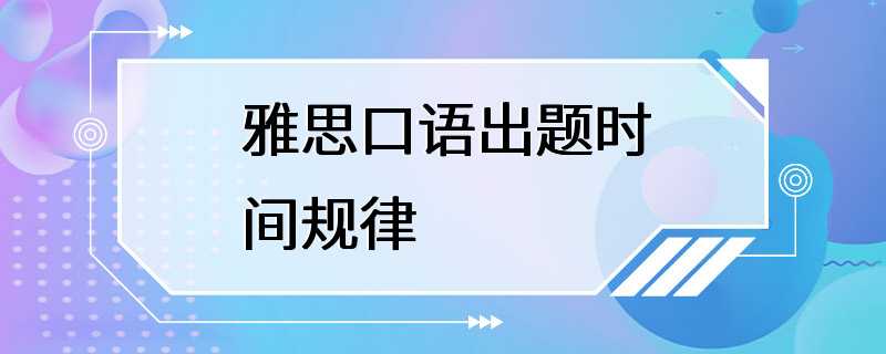 雅思口语出题时间规律