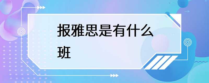 报雅思是有什么班