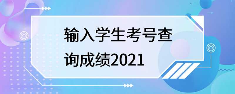 输入学生考号查询成绩2021