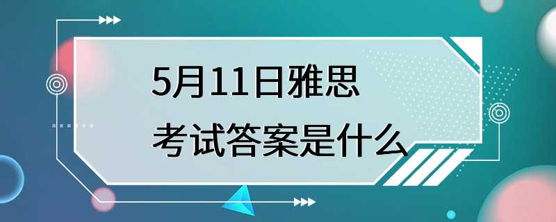 5月11日雅思考试答案是什么