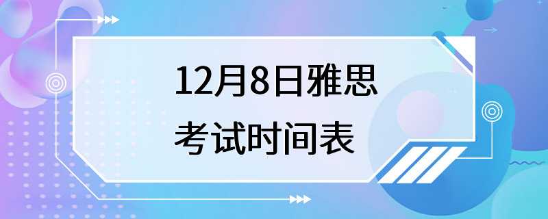 12月8日雅思考试时间表