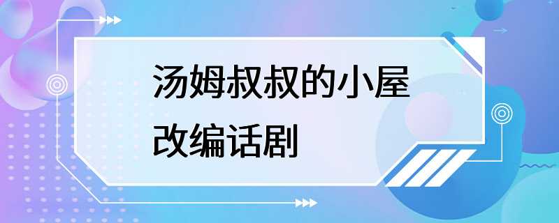 汤姆叔叔的小屋改编话剧