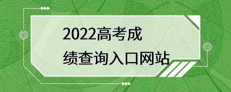 2022高考成绩查询入口网站