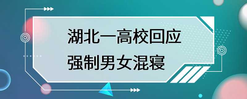 湖北一高校回应强制男女混寝