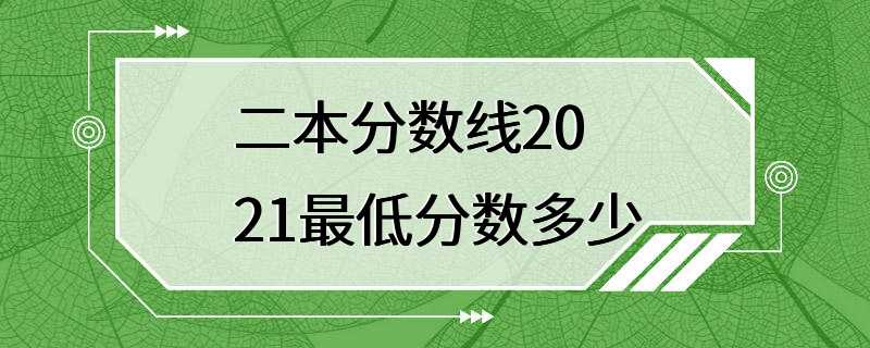 二本分数线2021最低分数多少