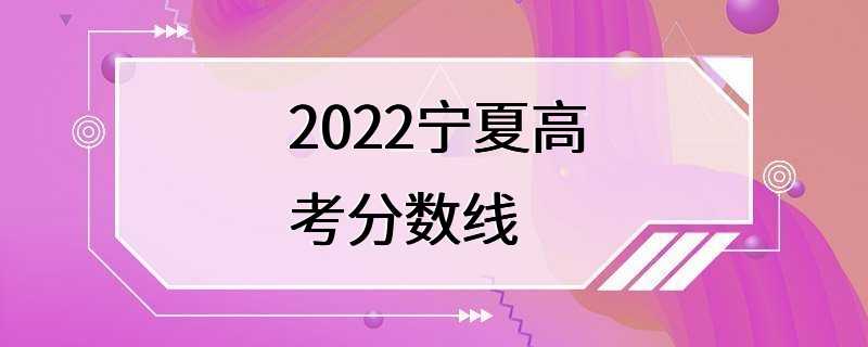 2022宁夏高考分数线