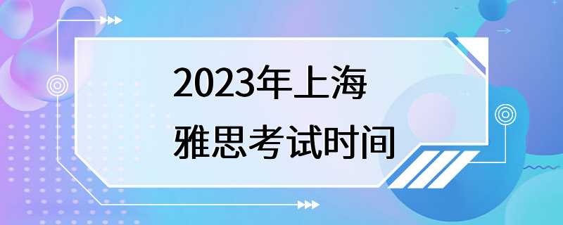 2023年上海雅思考试时间