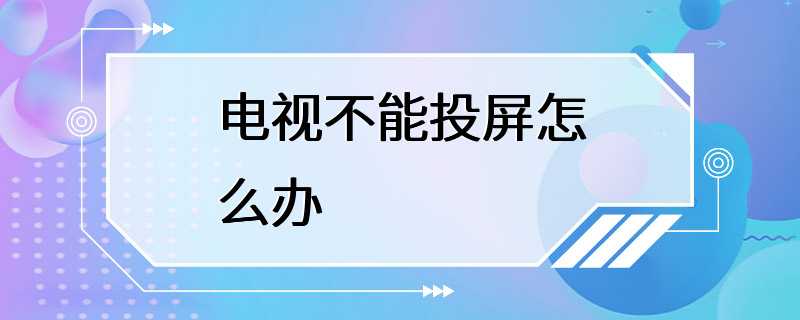 电视不能投屏怎么办