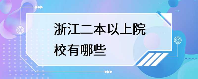 浙江二本以上院校有哪些