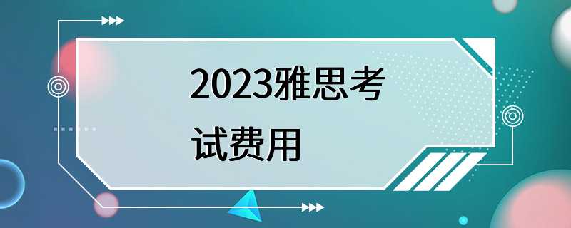 2023雅思考试费用