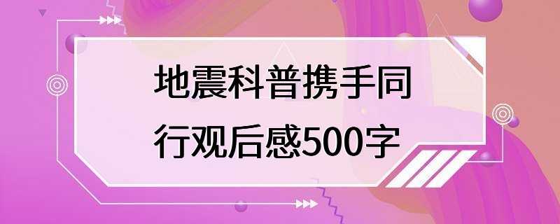 地震科普携手同行观后感500字