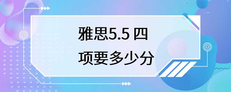 雅思5.5 四项要多少分