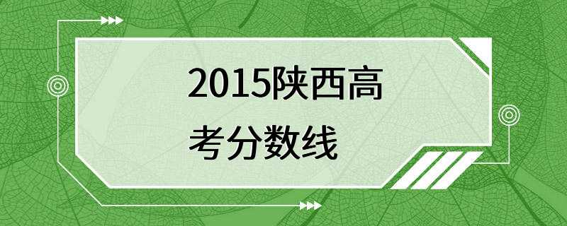 2015陕西高考分数线