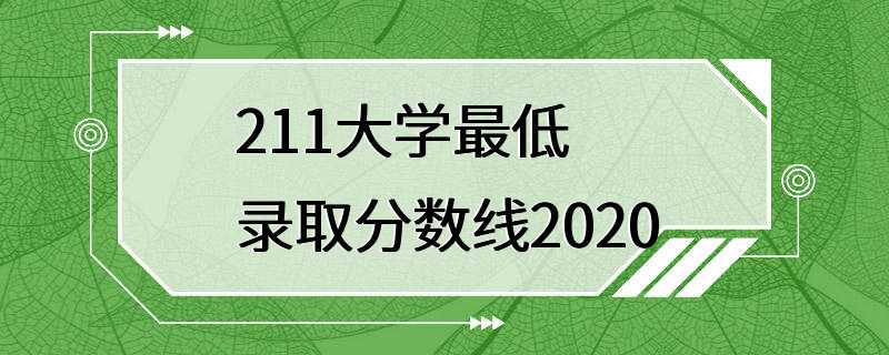 211大学最低录取分数线2020