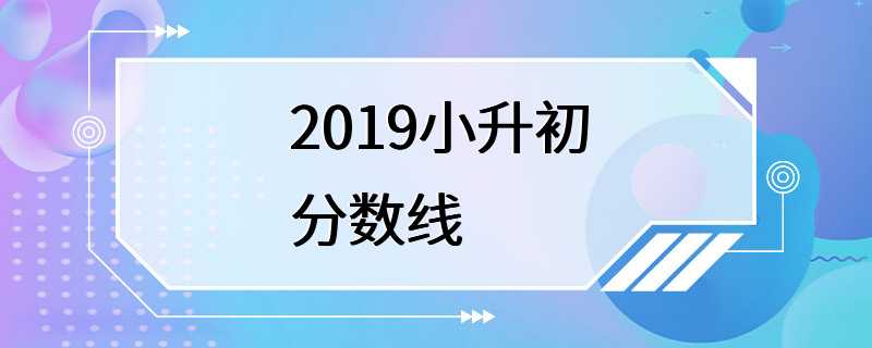 2019小升初分数线